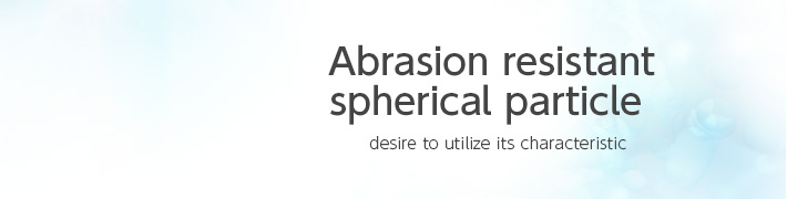Abrasion resistant spherical particle  「desire to utilize its characteristic」 